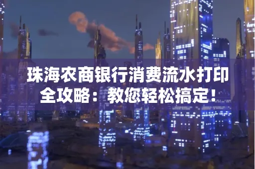 珠海农商银行消费流水打印全攻略:教您轻松搞定!